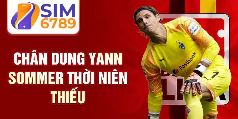 Chân dung yann sommer thời niên thiếu