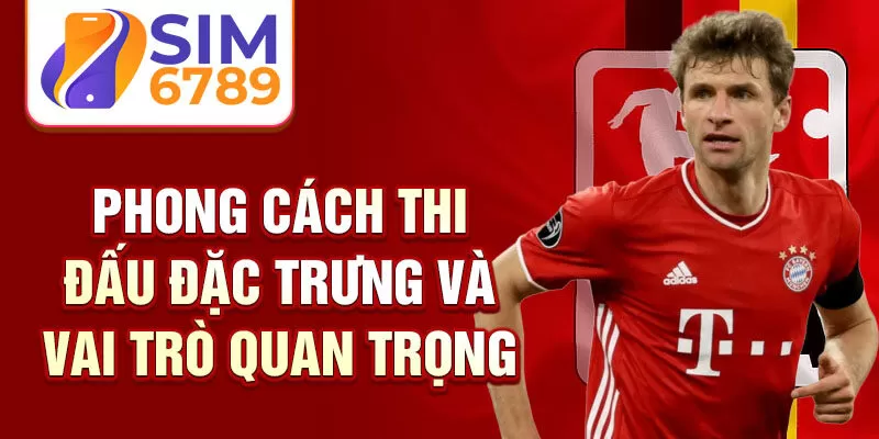 Phong cách thi đấu đặc trưng và vai trò quan trọng 