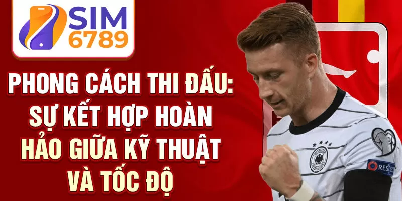 Phong cách thi đấu: sự kết hợp hoàn hảo giữa kỹ thuật và tốc độ