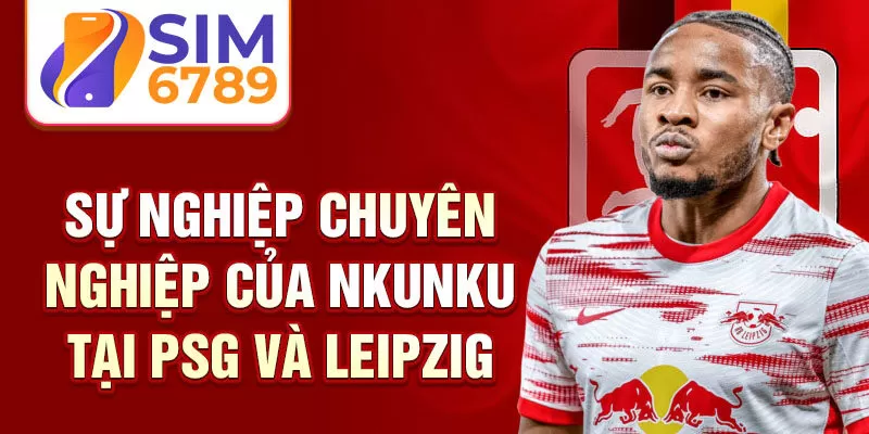 Sự nghiệp chuyên nghiệp của Nkunku tại PSG và Leipzig