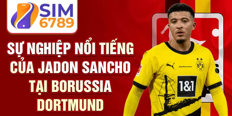 Sự nghiệp nổi tiếng của Jadon Sancho tại Borussia Dortmund