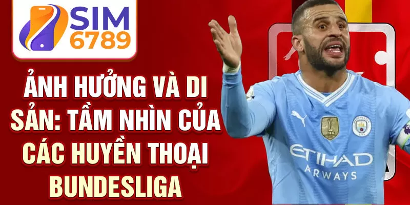 Ảnh hưởng và di sản: tầm nhìn của các huyền thoại Bundesliga