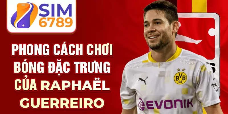 Phong cách chơi bóng đặc trưng của Raphaël Guerreiro