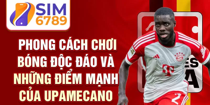 Phong cách chơi bóng độc đáo và những điểm mạnh của Upamecano