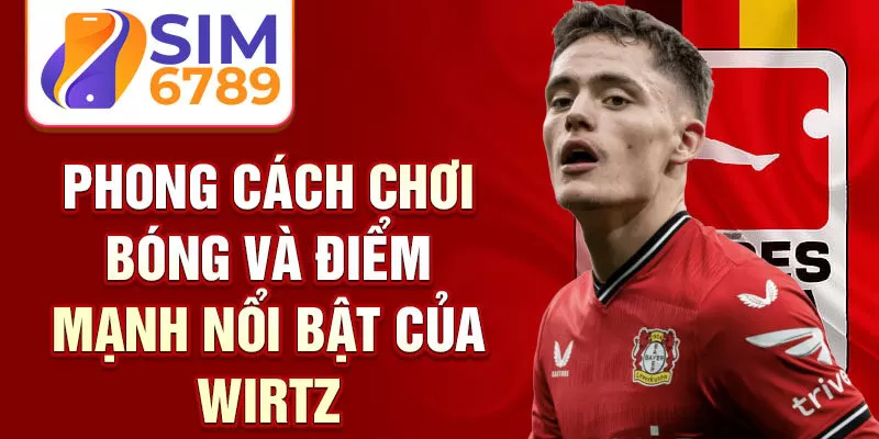 Phong cách chơi bóng và điểm mạnh nổi bật của Wirtz