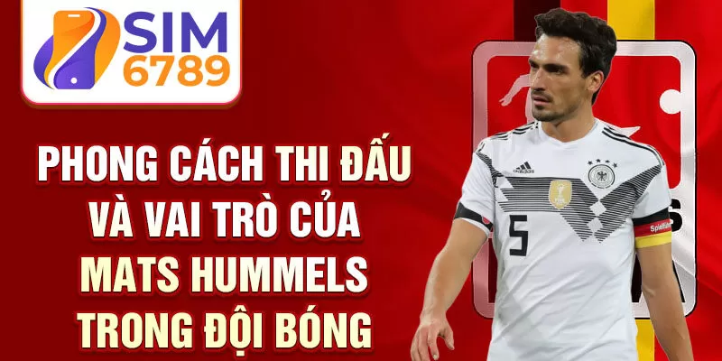 Phong cách thi đấu và vai trò của Mats Hummels trong đội bóng