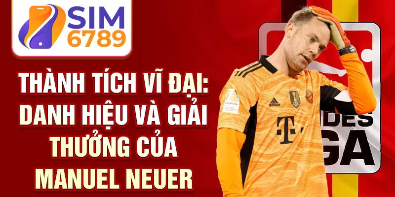 Thành tích vĩ đại: danh hiệu và giải thưởng của Manuel Neuer