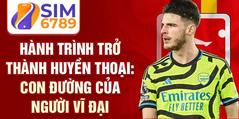 Hành trình trở thành huyền thoại: con đường của người vĩ đại