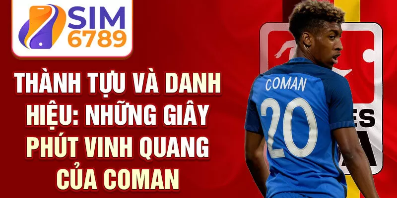 Thành tựu và danh hiệu: những giây phút vinh quang của Coman