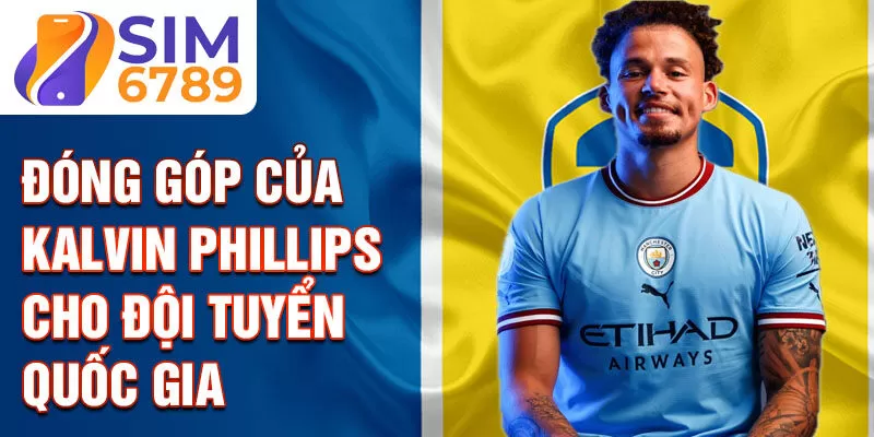 Đóng góp của Kalvin Phillips cho đội tuyển quốc gia