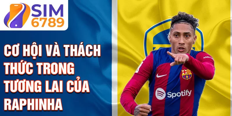 Cơ hội và thách thức trong tương lai của Raphinha