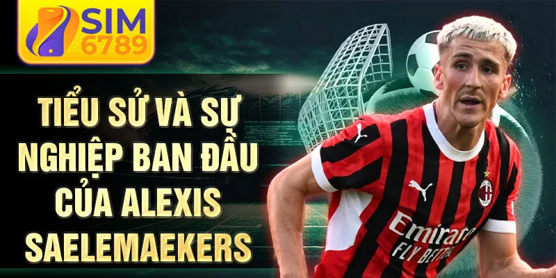 Tiểu sử và sự nghiệp ban đầu của alexis saelemaekers