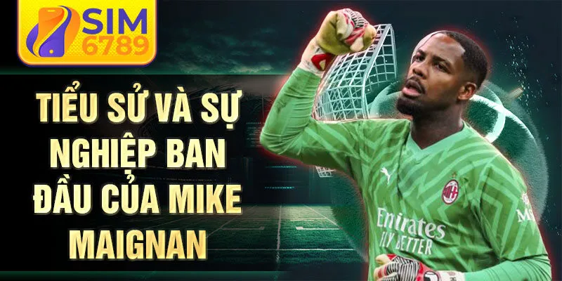 Tiểu sử và sự nghiệp ban đầu của Mike Maignan