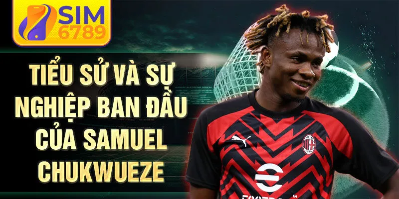 Tiểu sử và sự nghiệp ban đầu của Samuel Chukwueze