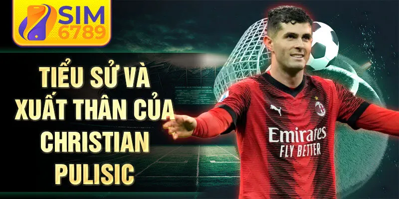 Tiểu sử và xuất thân của Christian Pulisic