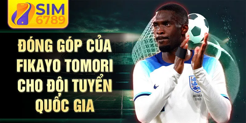 Đóng góp của fikayo tomori cho đội tuyển quốc gia