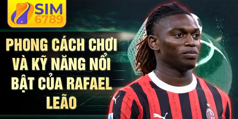 Phong cách chơi và kỹ năng nổi bật của Rafael Leão