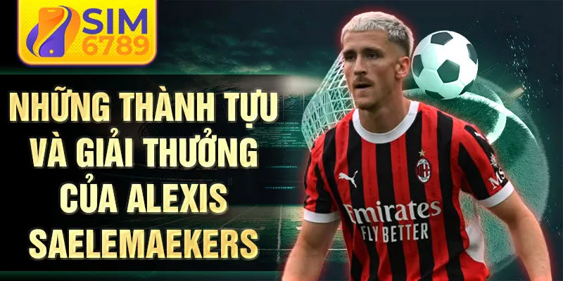 Những thành tựu và giải thưởng của Alexis Saelemaekers