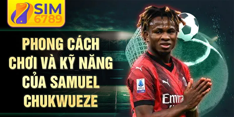 Phong cách chơi và kỹ năng của Samuel Chukwueze