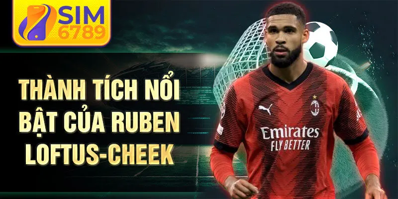 Thành tích nổi bật của Ruben Loftus-Cheek