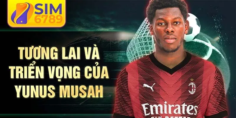 Tương lai và triển vọng của Yunus Musah