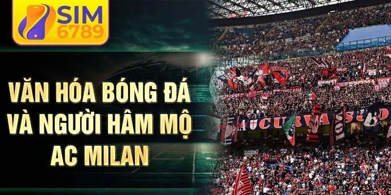 Văn hóa bóng đá và người hâm mộ AC Milan