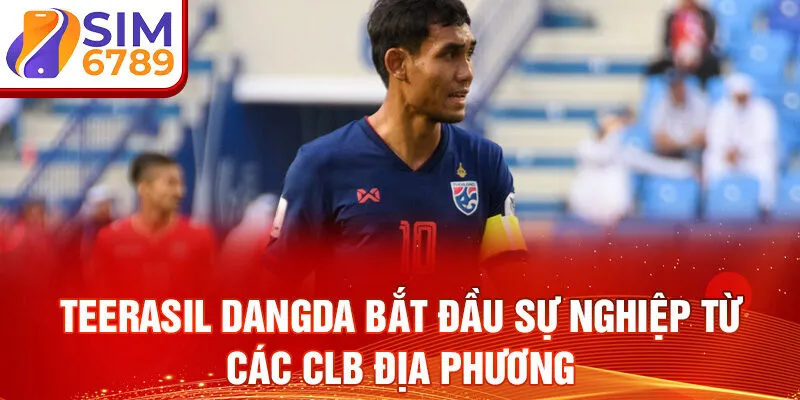 Teerasil dangda bắt đầu sự nghiệp từ các clb địa phương