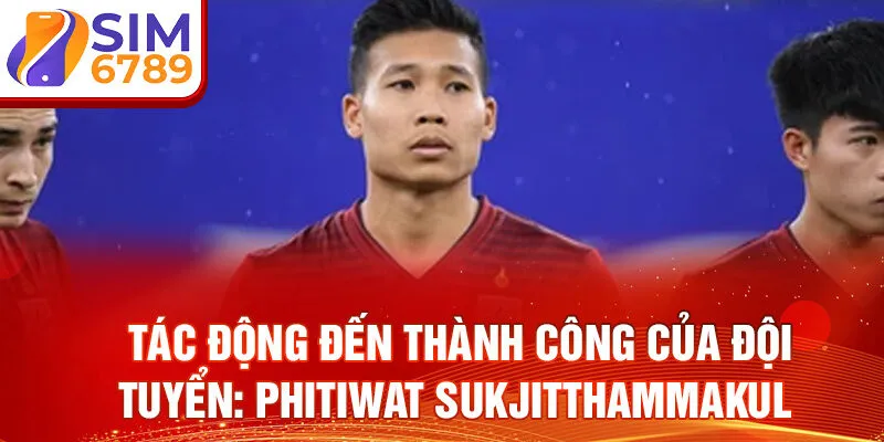 Tác động đến thành công của đội tuyển: Phitiwat Sukjitthammakul