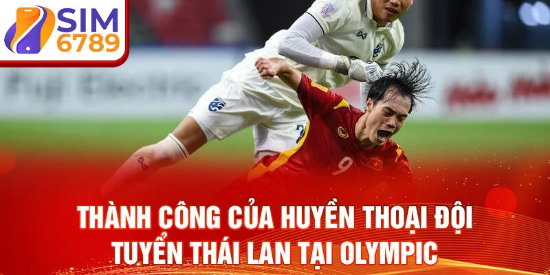 Thành công của huyền thoại đội tuyển Thái Lan tại Olympic