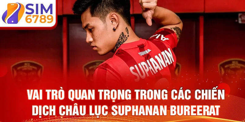 Vai trò quan trọng trong các chiến dịch châu lục Suphanan Bureerat