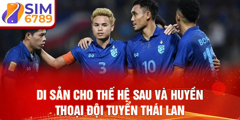 Di sản cho thế hệ sau và huyền thoại đội tuyển Thái Lan