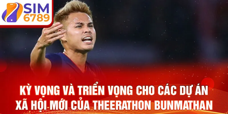 Kỳ vọng và triển vọng cho các dự án xã hội mới của Theerathon Bunmathan