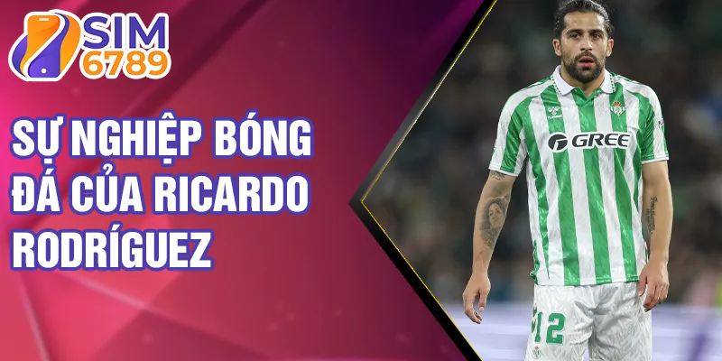Sự nghiệp bóng đá của Ricardo Rodríguez