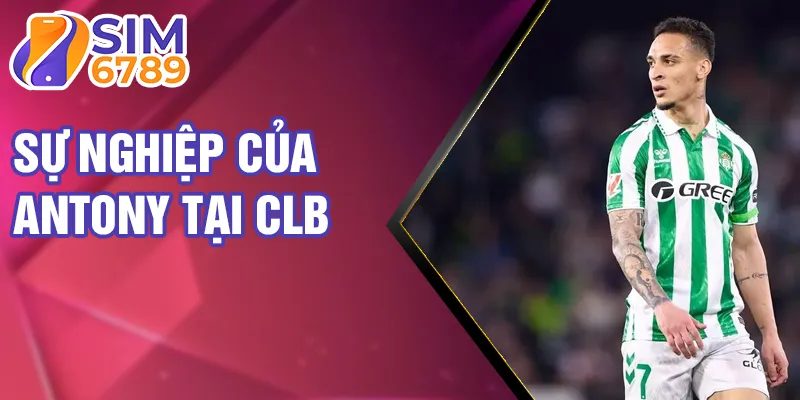 Sự nghiệp của Antony tại CLB