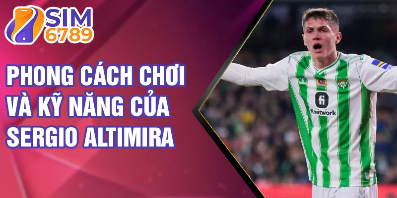 Phong cách chơi và kỹ năng của Sergio Altimira