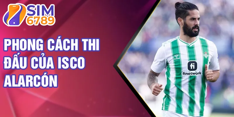 Phong cách thi đấu của Isco Alarcón