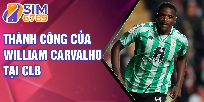 Thành công của William Carvalho tại CLB